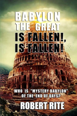 Babylon the Great is Fallen, is Fallen!: Who is 