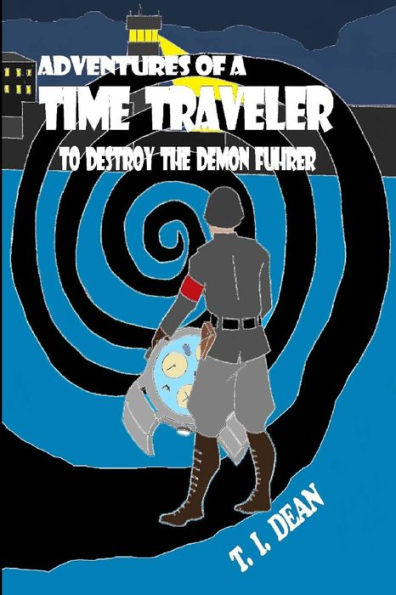 Adventures of a Time Traveler: to Destroy the Demon Fuhrer