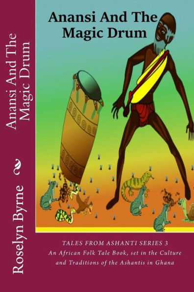 Anansi And The Magic Drum: An African Folk Tale Book, set in the Culture and Traditions of the Ashantis in Ghana