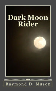 Title: Dark Moon Rider, Author: Raymond D Mason