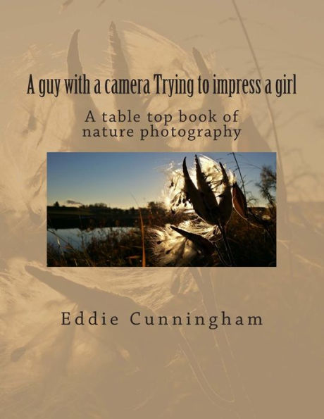 A guy with a camera Trying to impress a girl: A table top book of nature photography