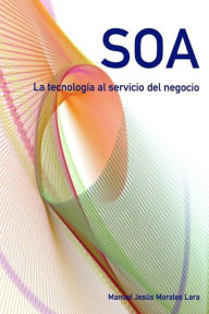 Title: SOA. La tecnologia al servicio del negocio., Author: Manuel Jesus Morales Lara