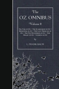 Title: The Oz Omnibus, Volume II: Tik-Tok of Oz - The Scarecrow of Oz - Rinkitink in Oz - The Lost Princess of Oz - The Tin Woodman of Oz - The Magic of Oz - Glinda of Oz, Author: L. Frank Baum