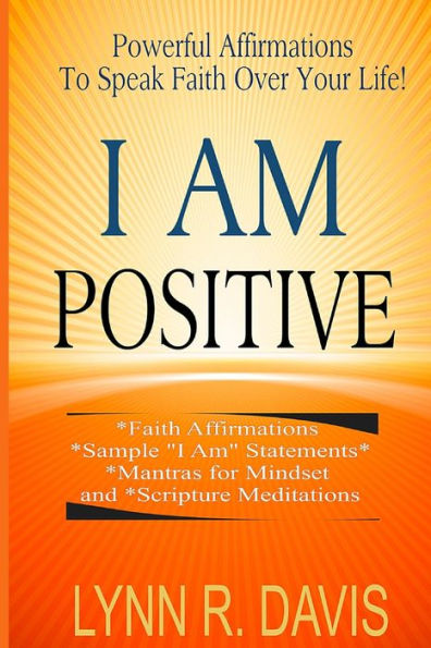 I Am Positive!: 31 Positive Self Talk Declarations to Speak Faith Over Your Life