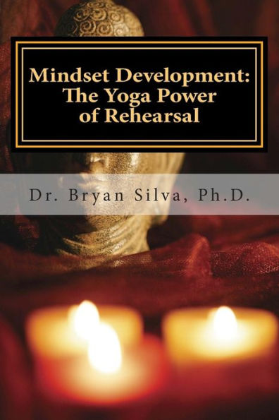 Mindset Development: The Yoga Power of Rehearsal: The Art of Inner Human Engineering
