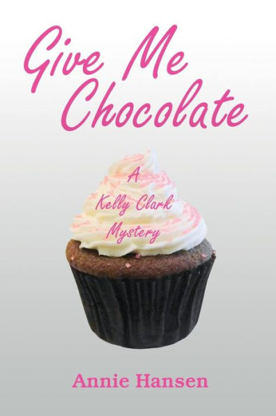 Give Me Chocolate: A Kelly Clark Mystery Book 1