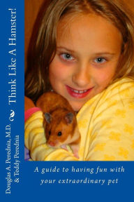 Title: Think Like A Hamster!: A guide to having fun with your extraordinary pet, Author: Teddy Perednia
