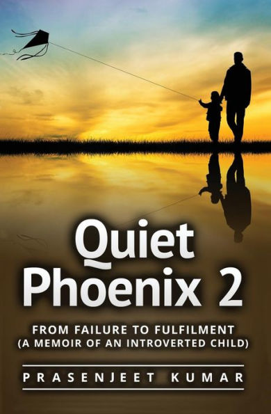 Quiet Phoenix 2: From Failure to Fulfilment: A Memoir of an Introverted Child