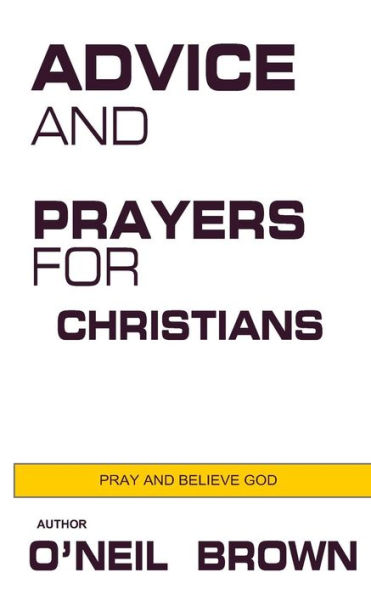 Advice and Prayers for Christians: Pray Believe God