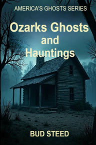 Title: Ozarks Ghosts and Hauntings, Author: Bud Steed