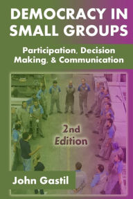 Title: Democracy in Small Groups, 2nd edition: Participation, decision making, and communication, Author: John Gastil