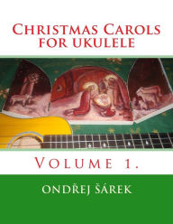 Title: Christmas Carols for ukulele: Volume 1., Author: Ondrej Sarek