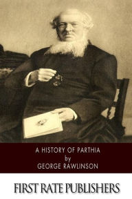 Title: A History of Parthia, Author: George Rawlinson