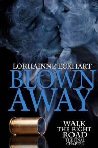 Title: Blown Away: The Final Chapter (Walk the Right Road Series #5), Author: Lorhainne Eckhart