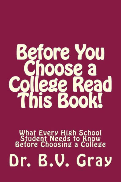 Before You Choose a College Read This Book!: What Every High School Student Needs to Know Before Choosing a College