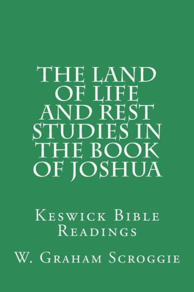 The Land of Life and Rest Studies in the Book of Joshua: Keswick Bible Readings