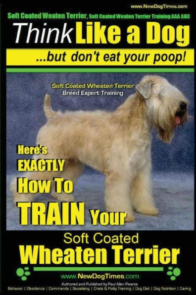 Soft Coated Wheaten Terrier, Soft Coated Wheaten Terrier Training AAA AKC Think Like a Dog But Don't Eat Your Poop! Soft Coated Wheaten Terrier Breed Expert Training: Here's EXACTLY How to TRAIN Your Soft Coated Wheaten Terrier