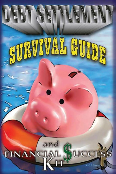 A Debt Settlement Survival Guide & Financial Success Kit.