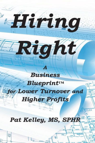 Hiring Right: A Business Blueprint for Lower Turnover and Higher Profits