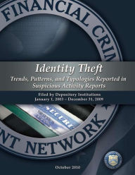 Title: Identity Theft Trends, Patterns, and Typologies Reported in Suspicious Activity Reports: Filed by Depository Institutions January 1, 2003- December 31, 2009, Author: Financial Crimes Enforcement Network