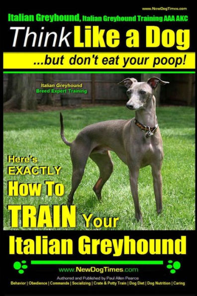Italian Greyhound, Italian Greyhound Training AAA AKC: Think Like a Dog But Don't Eat Your Poop! Italian Greyhound Breed Expert Training: Here's EXACTLY How To TRAIN Your Italian Greyhound