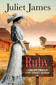 Title: Ruby - Book 1 Come By Chance Mail Order Brides: Sweet Montana Western Bride Romance, Author: Juliet James