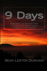 Title: 9 Days: Sometimes, the farthest point in your world ends up being closer than you imagine., Author: Sean Lester Durham