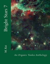 Title: Bright Stars 7: An Organic Tanka Anthology, Author: M Kei