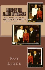 Title: Lured by The Allure of the Seas: The Perfect Cruise Vacation with Avert-Ebola Suggestions, Author: Roy E Lique