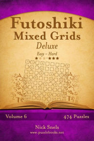Title: Futoshiki Mixed Grids Deluxe - Easy to Hard - Volume 6 - 474 Puzzles, Author: Nick Snels