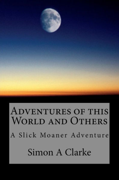 Adventures of this World and Others: A Slick Moaner Adventure