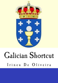 Title: Galician Shortcut: Transfer your Knowledge from English and Speak Instant Galician!, Author: Irineu De Oliveira Jnr
