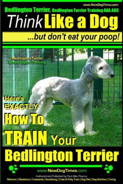 Bedlington Terrier, Bedlington Terrier Training AAA AKC: Think Like a Dog But Don't Eat Your Poop! Bedlington Terrier Breed Expert Training: Here's EXACTLY How To TRAIN Your Bedlington Terrier