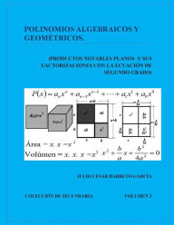 Title: Polinomios Algebraicos y Geometricos (Productos Notables Planos y Factorizacion): Productos Notables en el Plano y sus factorizaciones con la Ecuacion de Segundo grado, Author: Julio Cesar Barreto Garcïa