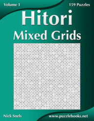 Title: Hitori Mixed Grids - Volume 1 - 159 Puzzles, Author: Nick Snels