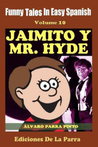 Title: Funny Tales in Easy Spanish Volume 10 Jaimito y Mr. Hyde, Author: Alvaro Parra Pinto