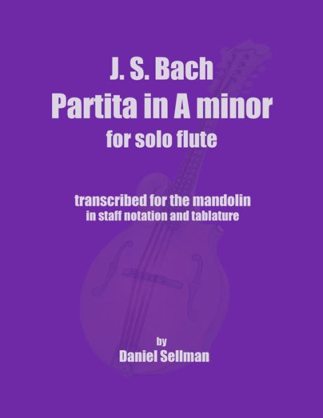 J.S. Bach Partita in A minor for Solo Flute: transcribed for the mandolin in staff notation and tablature