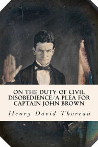 Title: On the Duty of Civil Disobedience/A Plea for Captain John Brown, Author: Henry David Thoreau