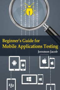 Title: Beginner's Guide for Mobile Applications Testing, Author: Jeesmon Jacob