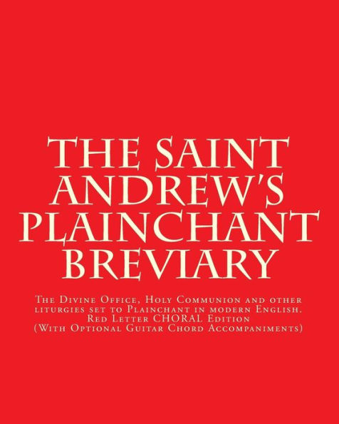 The Saint Andrews Plainchant Breviary: The Divine Office, Holy Communion, and other liturgies set to Plainchant in modern English, Red Letter Edition