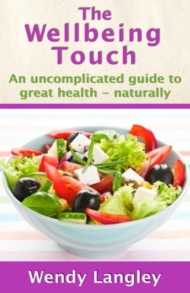 The Wellbeing Touch -: An uncomplicated guide to great health - naturally!