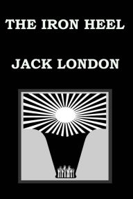 Title: THE IRON HEEL By JACK LONDON, Author: Jack London