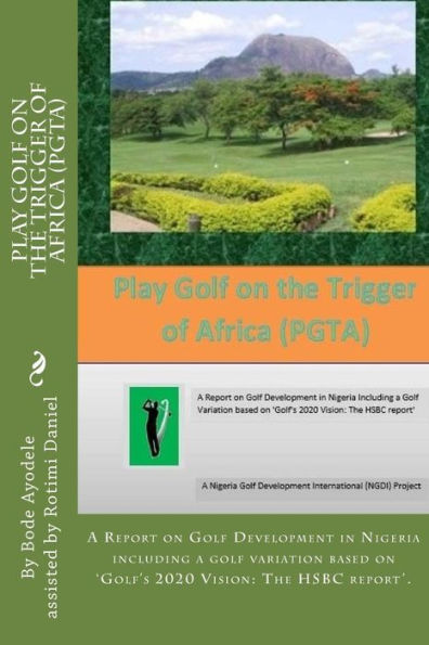 Play Golf on the Trigger of Africa (PGTA): A Report on Golf Development in Nigeria including a golf variation based on the VISION 20/20 Golf HSBC report