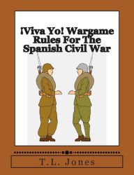 Title: Ã¯Â¿Â½Viva Yo! Wargame Rules For The Spanish Civil War, Author: T L Jones