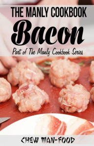 Title: The Manly Cookbook: Bacon, Author: Chew Man-Food