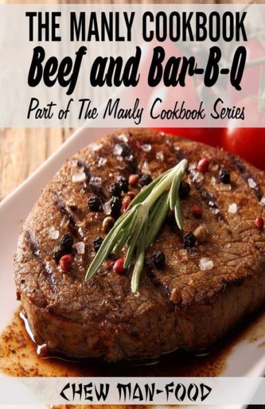 The Manly Cookbook: Beef and Bar-B-Q