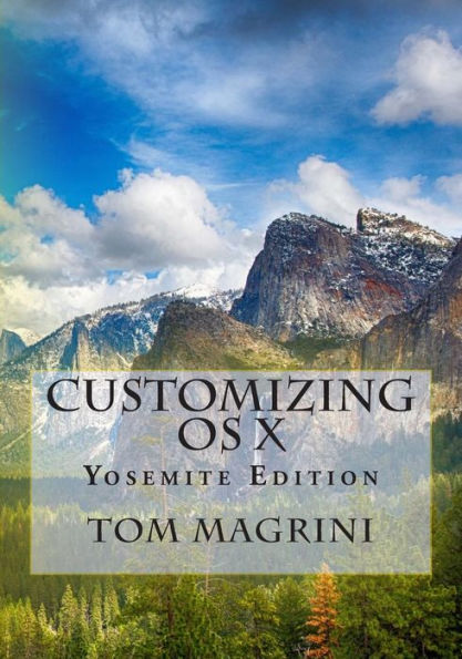 CUSTOMIZING OS X - Yosemite Edition: Fantastic Tricks, Tweaks, Hacks, Secret Commands, & Hidden Features to Customize Your OS X User Experience