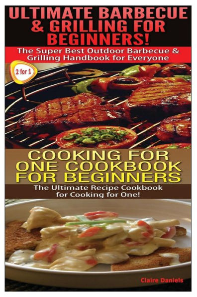 Ultimate Barbecue and Grilling for Beginners & Cooking For One Cookbook For Beginners