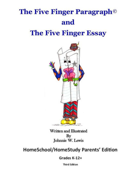 The Five Finger Paragraph(c) and The Five Finger Essay: HomeSchool Parents' Ed.: HomeSchool/HomeStudy (Grades K-12+) Parents' Edition