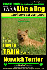 Title: Norwich Terrier, Norwich Terrier Training AAA AKC Think Like a Dog But Don't Eat Your Poop!: Here's How To Train Your Norwich Terrier, Author: Paul Allen Pearce
